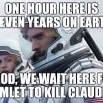 Interstellar-7-Year-Waiting | ONE HOUR HERE IS SEVEN YEARS ON EARTH; GOOD, WE WAIT HERE FOR HAMLET TO KILL CLAUDIUS | image tagged in interstellar-7-year-waiting | made w/ Imgflip meme maker