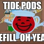 Koolaid pod | TIDE PODS; REFILL  OH YEAH | image tagged in drink the koolaid,tide pods,memes,funny | made w/ Imgflip meme maker