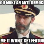 See | IF YOU MAKE AN ANTI-DEMOCRAT; MEME IT WON'T GET FEATURED | image tagged in captain,obvious,anti imflip republicans,imgflip is run by the dnc,memes | made w/ Imgflip meme maker