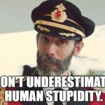 Captain Obvious | DON'T UNDERESTIMATE HUMAN STUPIDITY. | image tagged in memes,captain obvious | made w/ Imgflip meme maker