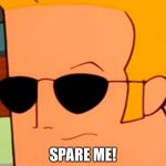 Spare Me! | SPARE ME! | image tagged in johnny bravo sickened but curious,memes,annoyed,cartoon nerwork,funny | made w/ Imgflip meme maker