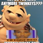 sml | HEY DO YOU HAVE ANYMORE TWINKEYS??? "SORRY! WHERE OUT" | image tagged in sml | made w/ Imgflip meme maker