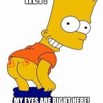 Bart simpson | HEY! MY EYES ARE RIGHT HERE! HAHA! YOU LOOKED AT MY BUTT! | image tagged in bart simpson | made w/ Imgflip meme maker