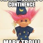 Troll Doll Wizard | I'M MARK BUNNEY'S CONTINENCE; MARK TROLL! | image tagged in troll doll wizard | made w/ Imgflip meme maker