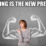 Strong Woman | STRONG IS THE NEW PRETTY! | image tagged in strong woman | made w/ Imgflip meme maker