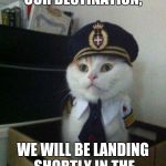 Captain Cat | WE ARE APPROACHING OUR DESTINATION, WE WILL BE LANDING SHORTLY IN THE DOMINICAT REPUBLIC | image tagged in captain cat | made w/ Imgflip meme maker