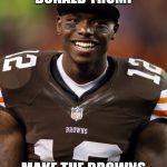 Josh Gordon  | WHY DOESN'T DONALD TRUMP; MAKE THE BROWNS GREAT AGAIN!!!! | image tagged in josh gordon | made w/ Imgflip meme maker