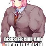 natsuKI | WORSE THAN; DISASTER GIRL, AND THE OTHER GIRLS IN THE LITERATURE CLUB. | image tagged in natsuki,doki doki literature club | made w/ Imgflip meme maker