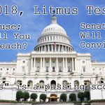 U.S. capital | Senate; Will you Convict? 2018, Litmus Test; House; Will You Impeach? "Yes" is a passing score. | image tagged in us capital | made w/ Imgflip meme maker