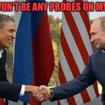 obama putin | "THERE WON'T BE ANY PROBES ON MY WATCH" | image tagged in obama putin | made w/ Imgflip meme maker