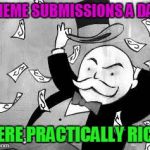 Make It Rain, People! | 3 MEME SUBMISSIONS A DAY? WERE PRACTICALLY RICH! | image tagged in rich banker | made w/ Imgflip meme maker