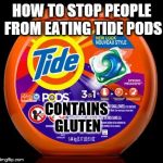 My (maybe) last tide pod meme ;) | HOW TO STOP PEOPLE FROM EATING TIDE PODS; CONTAINS GLUTEN | image tagged in tide pods,gluten | made w/ Imgflip meme maker