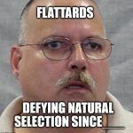 DARWIN GOT IT WRONG | FLATTARDS; DEFYING NATURAL SELECTION SINCE___ | image tagged in flat earth,memes,natural selection,conspiracy | made w/ Imgflip meme maker