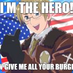 Insert America  | I'M THE HERO! NOW GIVE ME ALL YOUR BURGERS! | image tagged in insert america | made w/ Imgflip meme maker