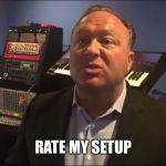 Alex Jones Synth Lord | RATE MY SETUP | image tagged in alex jones synth lord | made w/ Imgflip meme maker