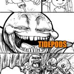 Troll Chase | HEY IMGFLIP; TIDEPODS | image tagged in troll chase | made w/ Imgflip meme maker