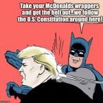 Donald trump gets slapped | Take your McDonalds wrappers and get the hell out...we follow the U.S. Constitution around here! | image tagged in donald trump gets slapped | made w/ Imgflip meme maker
