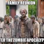 zombies | FAMILY REUNION; AFTER THE ZOMBIE APOCALYPSE. | image tagged in zombies | made w/ Imgflip meme maker