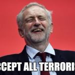 Jeremy Corbyn  | I ACCEPT ALL TERRORISTS | image tagged in jeremy corbyn | made w/ Imgflip meme maker