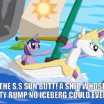mlp boat | THE S.S SUN BUTT! A SHIP WHOSE MIGHTY RUMP NO ICEBERG COULD EVER SINK | image tagged in mlp boat | made w/ Imgflip meme maker