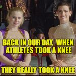 Tonya Harding - Nancy Kerrigan | BACK IN OUR DAY,  WHEN ATHLETES TOOK A KNEE; THEY REALLY TOOK A KNEE | image tagged in tonya harding - nancy kerrigan,memes,take a knee | made w/ Imgflip meme maker