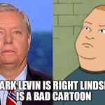 Lindsey is Bobby | MARK LEVIN IS RIGHT
LINDSEY IS A BAD CARTOON | image tagged in lindsey is bobby | made w/ Imgflip meme maker