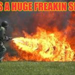 Flame thrower | THAT'S A HUGE FREAKIN SPIDER! | image tagged in flame thrower | made w/ Imgflip meme maker