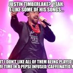 Justin Timberlake proves he can perform all his songs to the same beat | JUSTIN TIMBERLAKE?  YEAH, I LIKE SOME OF HIS SONGS... BUT I DON’T LIKE ALL OF THEM BEING PLAYED AT THE SAME TIME IN A PEPSI INFUSED, CAFFEINATED MOSH UP | image tagged in justin,justin timberlake,superbowl,2018,halftime | made w/ Imgflip meme maker
