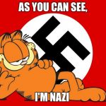 nazi garfield | AS YOU CAN SEE, I'M NAZI | image tagged in nazi garfield | made w/ Imgflip meme maker