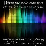 Background-Music-2 | When the pain cuts too deep, let music save you. when you lose everything else, let music save you. | image tagged in background-music-2 | made w/ Imgflip meme maker