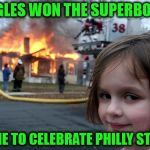 Eagles Fans Celebrate Win | EAGLES WON THE SUPERBOWL; TIME TO CELEBRATE PHILLY STYLE | image tagged in house burning,memes,philadelphia eagles,philadelphia,celebration,what if i told you | made w/ Imgflip meme maker