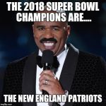 Steve Harvey MS. UNIVERSE | THE 2018 SUPER BOWL CHAMPIONS ARE.... THE NEW ENGLAND PATRIOTS | image tagged in steve harvey ms universe | made w/ Imgflip meme maker