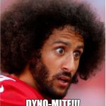 Confused Kapernick | DYNO-MITE!!! | image tagged in confused kapernick | made w/ Imgflip meme maker