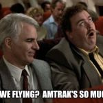 Flying? | WHY ARE WE FLYING? 
AMTRAK'S SO MUCH SAFER! | image tagged in planes trains automobiles | made w/ Imgflip meme maker