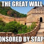 Great Wall of China | THE GREAT WALL; SPONSORED BY STAPLES | image tagged in great wall of china | made w/ Imgflip meme maker