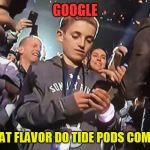 Halftime Kid | GOOGLE; WHAT FLAVOR DO TIDE PODS COME IN | image tagged in halftime kid | made w/ Imgflip meme maker