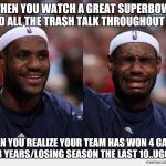 happy sad | WHEN YOU WATCH A GREAT SUPERBOWL AND ALL THE TRASH TALK THROUGHOUT LOL; WHEN YOU REALIZE YOUR TEAM HAS WON 4 GAMES IN 3 YEARS/LOSING SEASON THE LAST 10..UGGHH | image tagged in happy sad | made w/ Imgflip meme maker