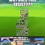 missingno pokemon go | WHY DOES THIS EXSIST??? DON'T MIND ME SIR. IF THERES ANY EXCUSE TO THIS, I WON'T HELP WITH IT. | image tagged in missingno pokemon go | made w/ Imgflip meme maker