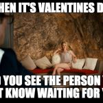 Is this awkward now or what? | WHEN IT'S VALENTINES DAY; AND YOU SEE THE PERSON YOU LEAST KNOW WAITING FOR YOU.... | image tagged in kingsman 8,valentine's day,akward | made w/ Imgflip meme maker