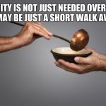 Serving the Poor | CHARITY IS NOT JUST NEEDED OVERSEAS, IT MAY BE JUST A SHORT WALK AWAY | image tagged in serving the poor | made w/ Imgflip meme maker
