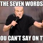 George Carlin Seven words you can't say | THE SEVEN WORDS; YOU CAN'T SAY ON TV | image tagged in george carlin,memes,funny,cussing,tv | made w/ Imgflip meme maker