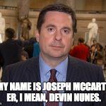 Devin Nunes - Joseph McCarthy | HI, MY NAME IS JOSEPH MCCARTHY... ER, I MEAN, DEVIN NUNES. | image tagged in devin nunes - joseph mccarthy | made w/ Imgflip meme maker