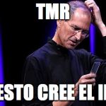 Steve Jobs Baffled | TMR; PARA ESTO CREE EL IPHONE | image tagged in steve jobs baffled | made w/ Imgflip meme maker