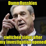 The Mueller investigation’s final report | Damn Russkies; switched sides after my investigation opened | image tagged in robert s mueller iii wants you,russians,switch sides,mueller investigation,report,drsarcasm | made w/ Imgflip meme maker