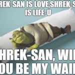 Shrek Body Pillow | SHREK-SAN IS LOVE,SHREK-SAN IS LIFE-U; SHREK-SAN, WILL YOU BE MY WAIFU | image tagged in shrek is waifu,memes,shrek,ded,featured | made w/ Imgflip meme maker