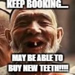am sexy man | KEEP BOOKING.... MAY BE ABLE TO BUY NEW TEETH!!!! | image tagged in am sexy man | made w/ Imgflip meme maker