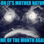 The storms are coming!!! | UH-OH IT'S MOTHER NATURE'S; TIME OF THE MONTH AGAIN | image tagged in cloud face,memes,mother nature,funny,weather,earth is not amused | made w/ Imgflip meme maker