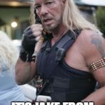 Dog the Bounty Hunter | HELLO, YES THIS IS THE DOG; IT'S JAKE FROM STATE FARM | image tagged in dog the bounty hunter | made w/ Imgflip meme maker