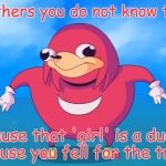When someone mistakes anime trap for anime girl | My brothers you do not know the wae; Cause that 'girl' is a dude cause you fell for the trap | image tagged in uganda knuckles,it's a trap,trap,memes,funny,do you know da wae | made w/ Imgflip meme maker