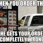 Spongegar drive thru | WHEN YOU ORDER THEN; SHE GETS YOUR ORDER COMPLETELY WRONG | image tagged in spongegar drive thru | made w/ Imgflip meme maker